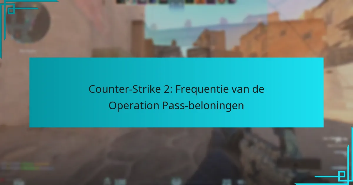 Counter-Strike 2: Frequentie van de Operation Pass-beloningen