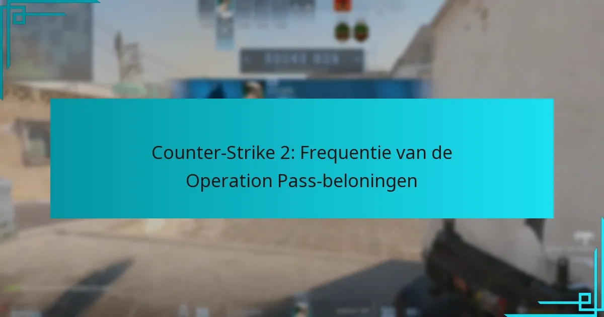 Counter-Strike 2: Frequentie van de Operation Pass-beloningen