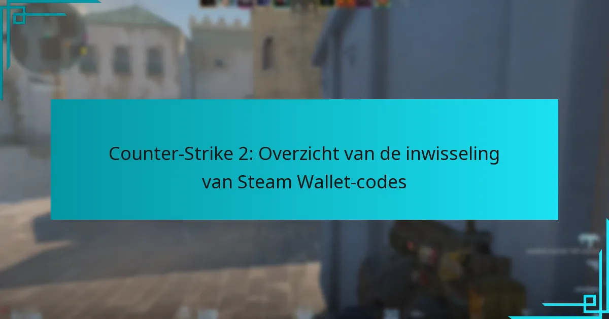 Counter-Strike 2: Overzicht van de inwisseling van Steam Wallet-codes