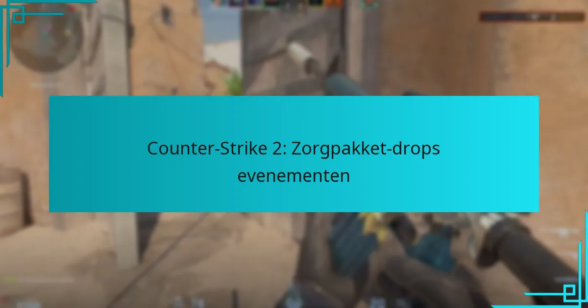 Counter-Strike 2: Zorgpakket-drops evenementen