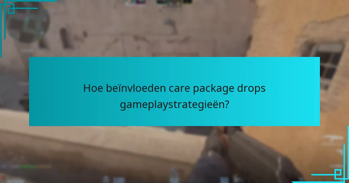 Hoe beïnvloeden care package drops gameplaystrategieën?