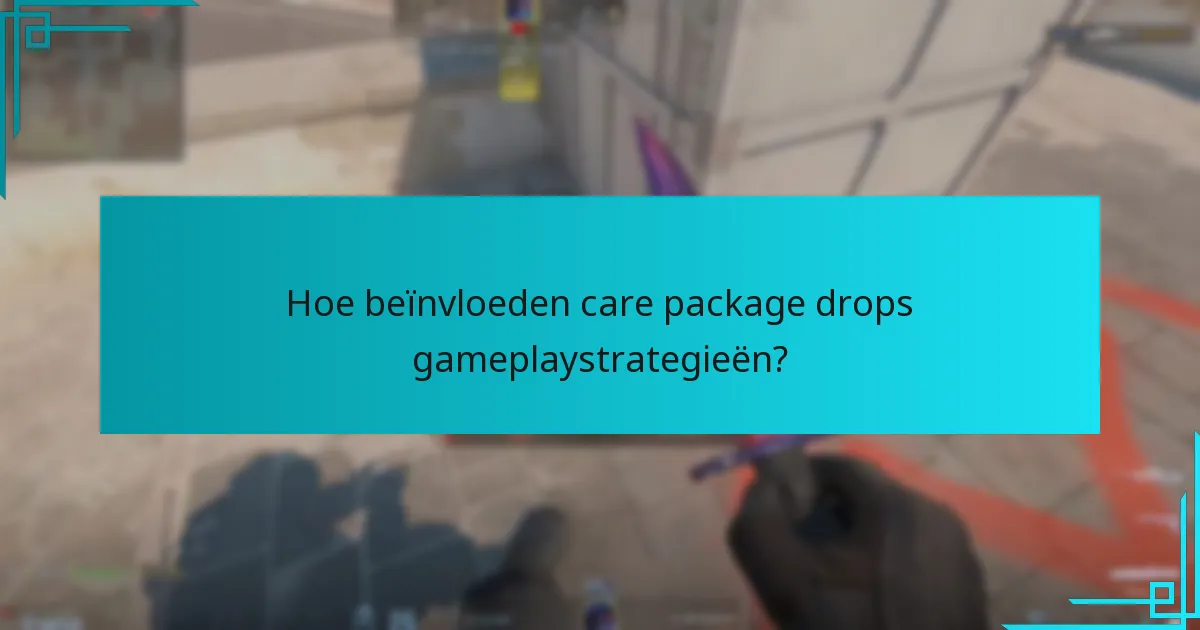 Hoe beïnvloeden care package drops gameplaystrategieën?