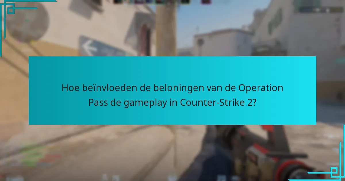 Hoe beïnvloeden de beloningen van de Operation Pass de gameplay in Counter-Strike 2?