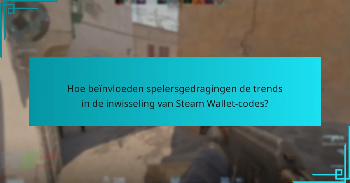 Hoe beïnvloeden spelersgedragingen de trends in de inwisseling van Steam Wallet-codes?