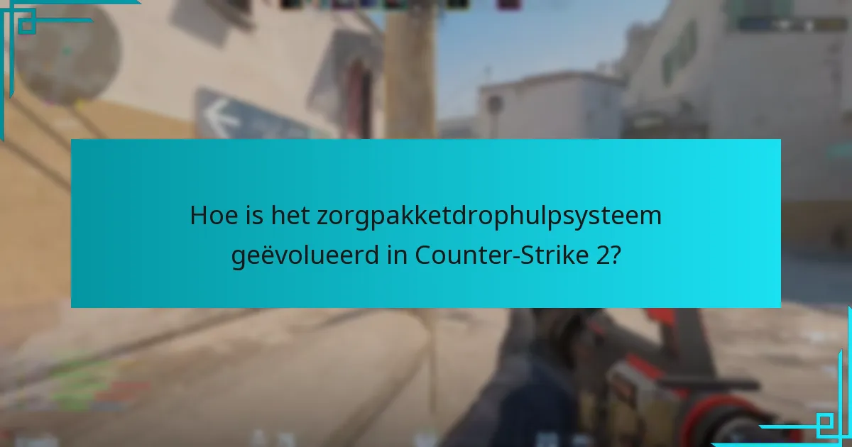 Hoe is het zorgpakketdrophulpsysteem geëvolueerd in Counter-Strike 2?
