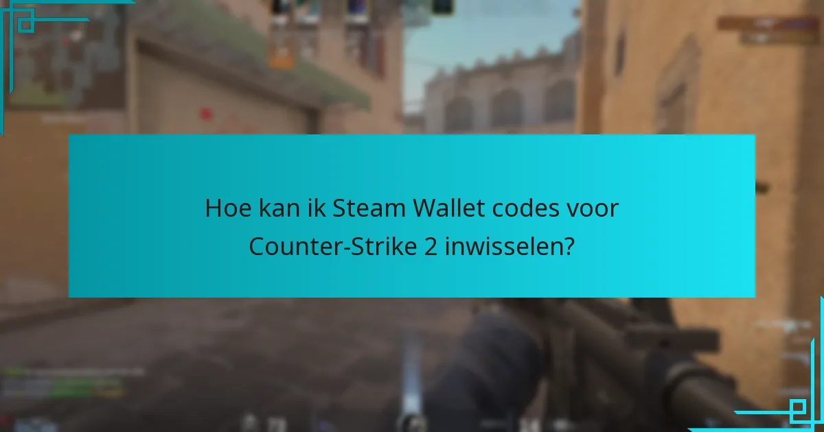 Hoe kan ik Steam Wallet codes voor Counter-Strike 2 inwisselen?