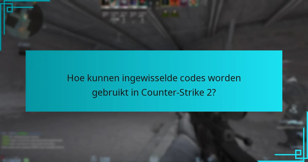 Hoe kunnen ingewisselde codes worden gebruikt in Counter-Strike 2?