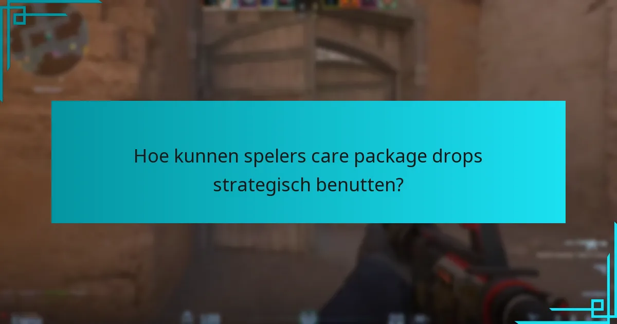 Hoe kunnen spelers care package drops strategisch benutten?