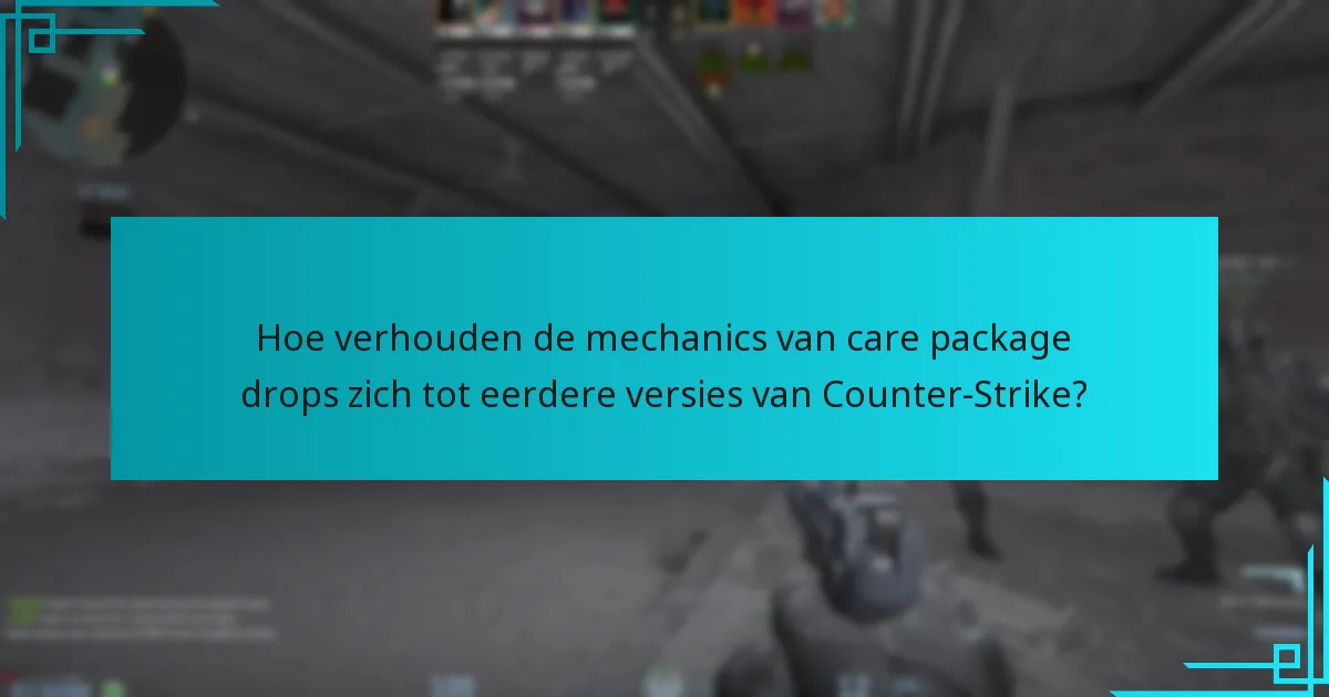 Hoe verhouden de mechanics van care package drops zich tot eerdere versies van Counter-Strike?