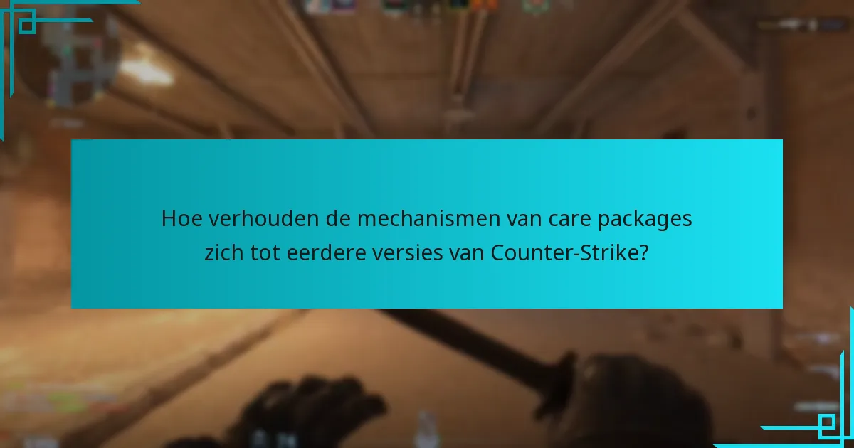 Hoe verhouden de mechanismen van care packages zich tot eerdere versies van Counter-Strike?