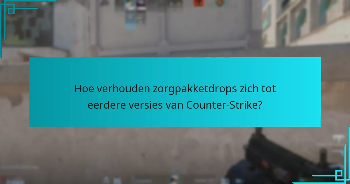 Hoe verhouden zorgpakketdrops zich tot eerdere versies van Counter-Strike?