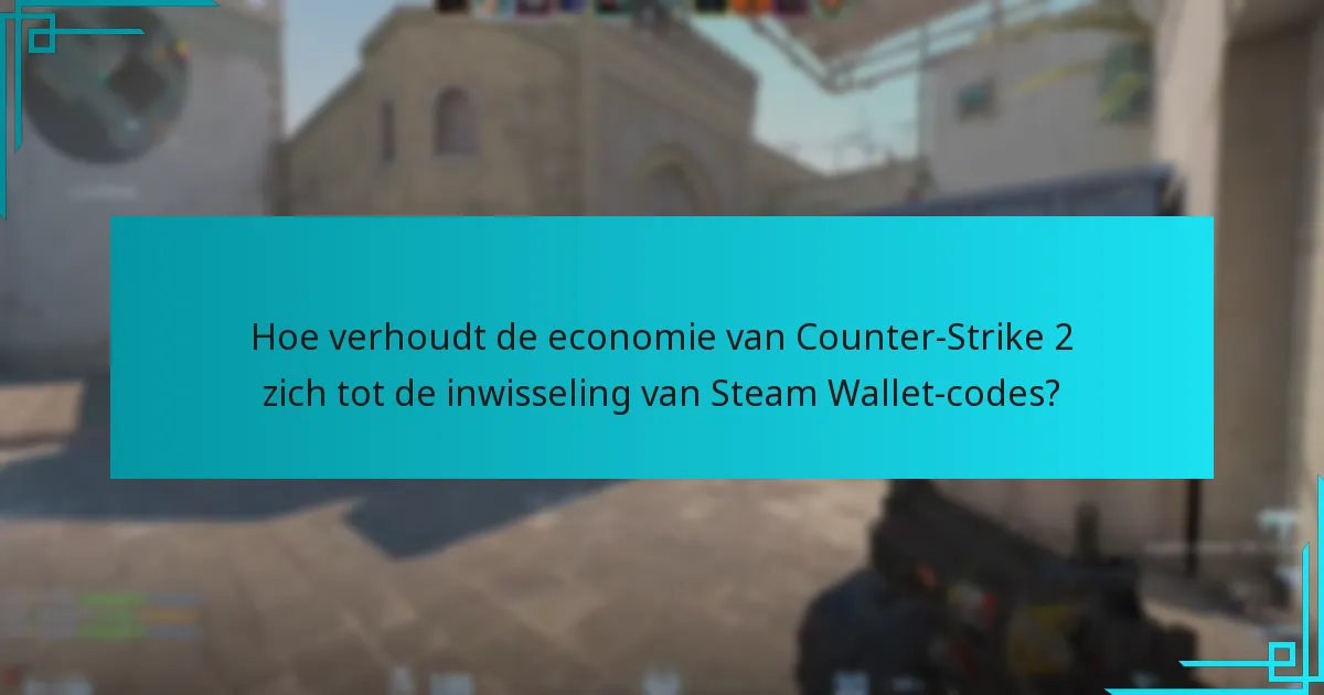 Hoe verhoudt de economie van Counter-Strike 2 zich tot de inwisseling van Steam Wallet-codes?