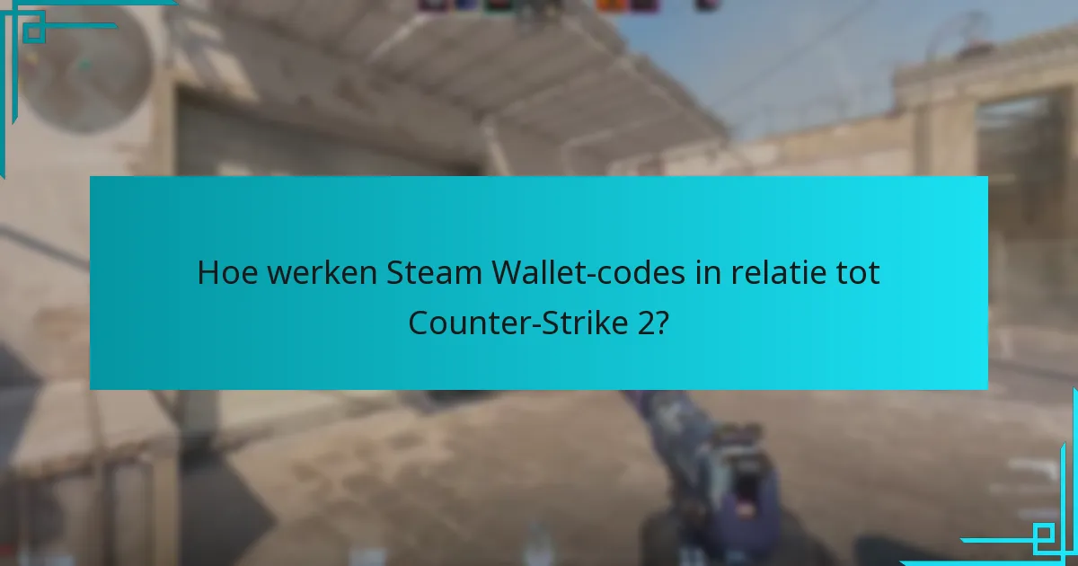 Hoe werken Steam Wallet-codes in relatie tot Counter-Strike 2?