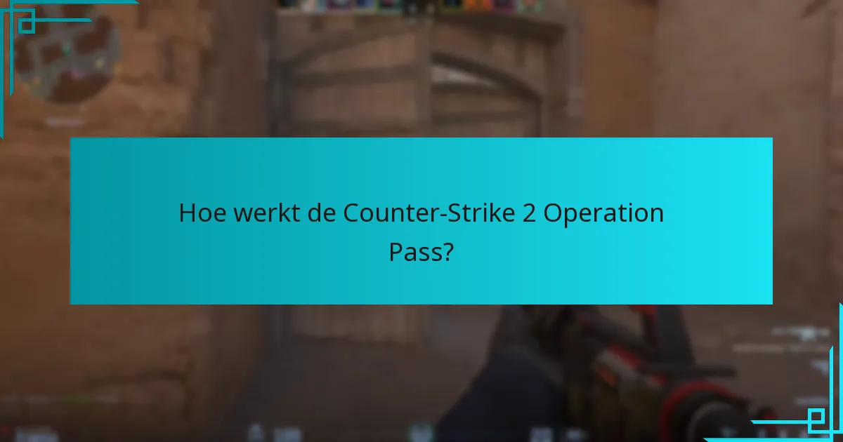 Hoe werkt de Counter-Strike 2 Operation Pass?