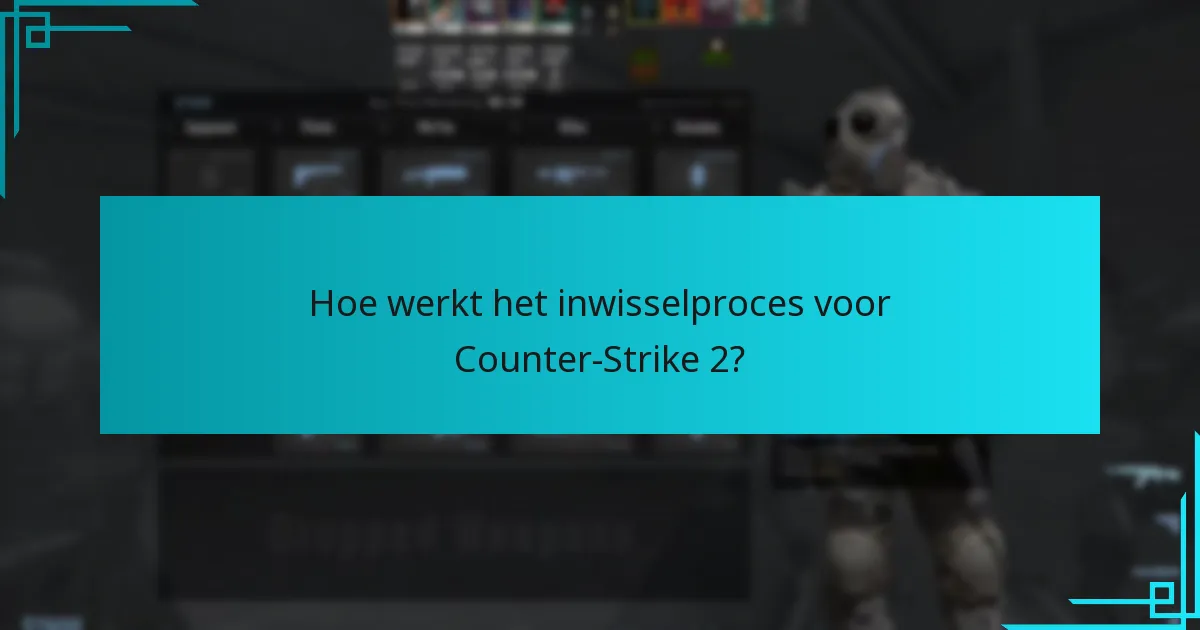 Hoe werkt het inwisselproces voor Counter-Strike 2?