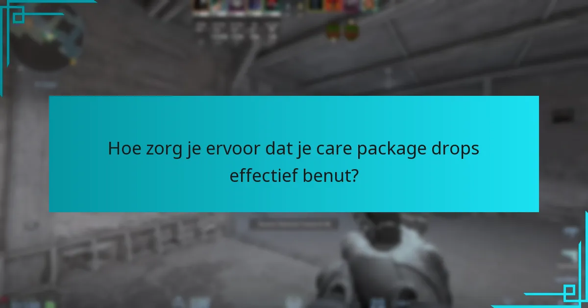 Hoe zorg je ervoor dat je care package drops effectief benut?