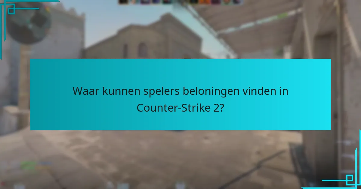 Waar kunnen spelers beloningen vinden in Counter-Strike 2?