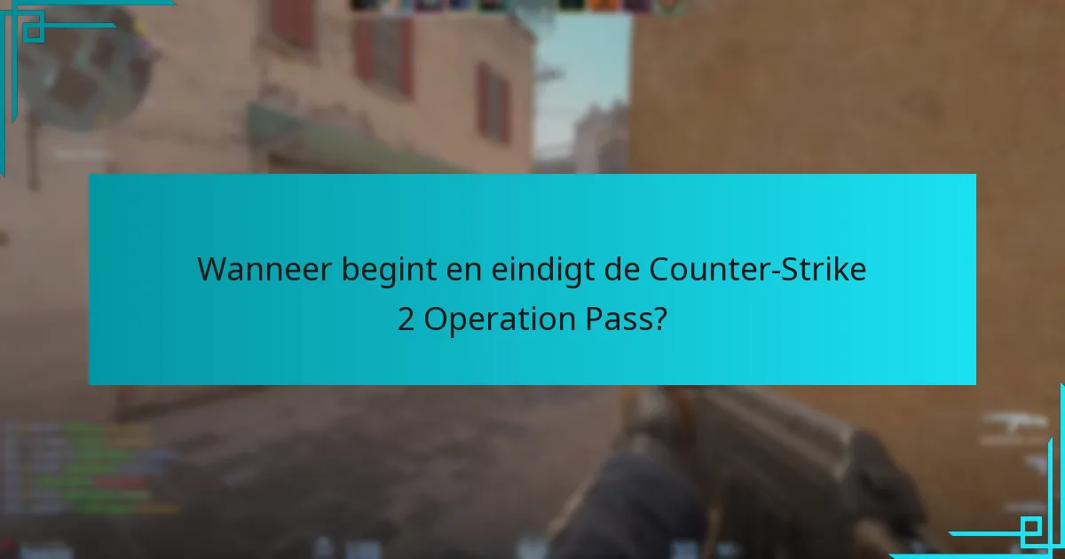 Wanneer begint en eindigt de Counter-Strike 2 Operation Pass?