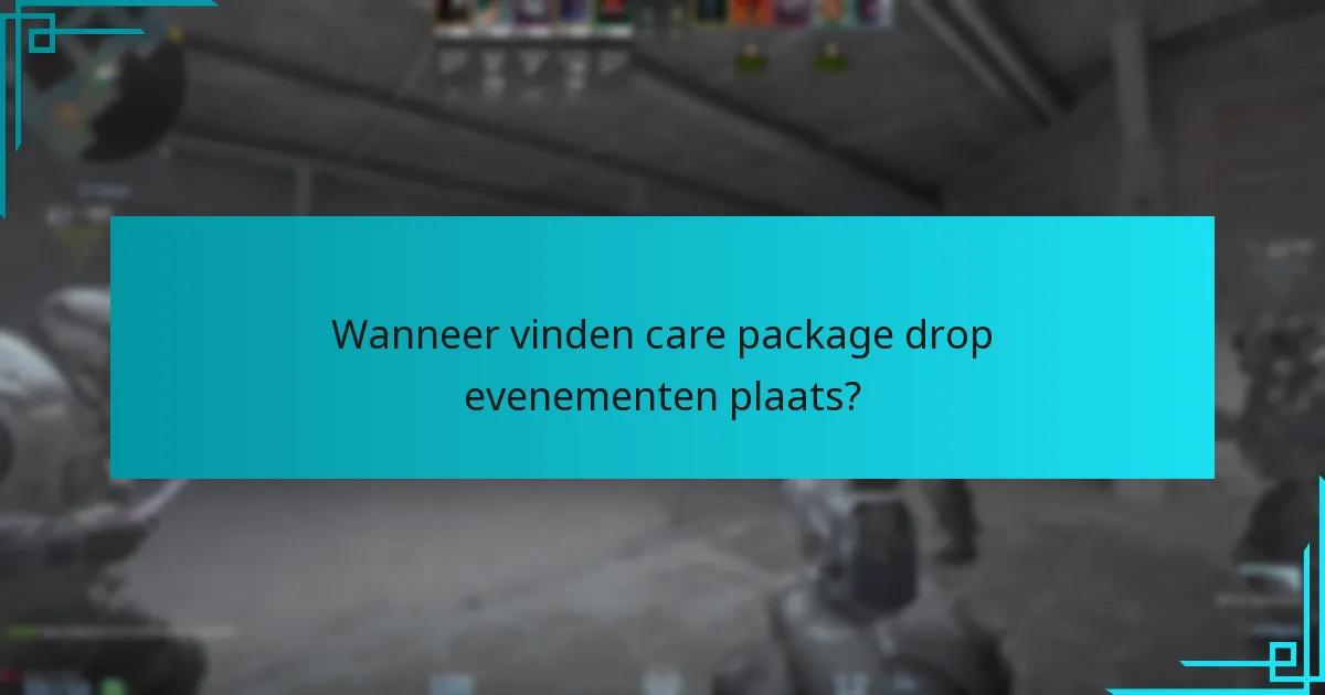 Wanneer vinden care package drop evenementen plaats?