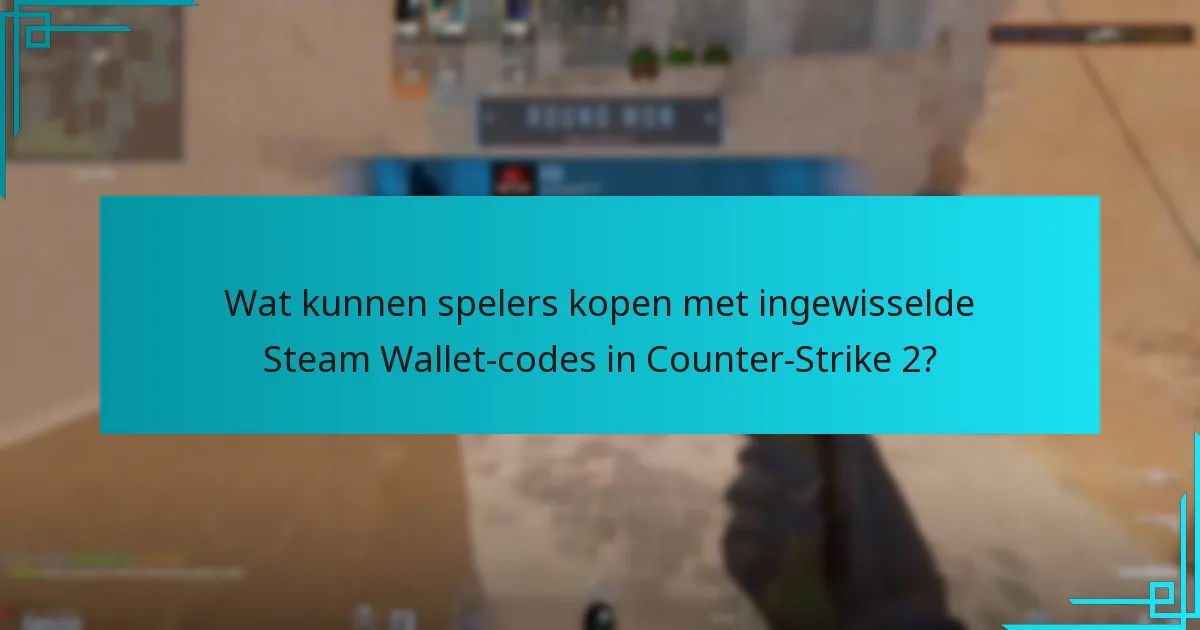 Wat kunnen spelers kopen met ingewisselde Steam Wallet-codes in Counter-Strike 2?