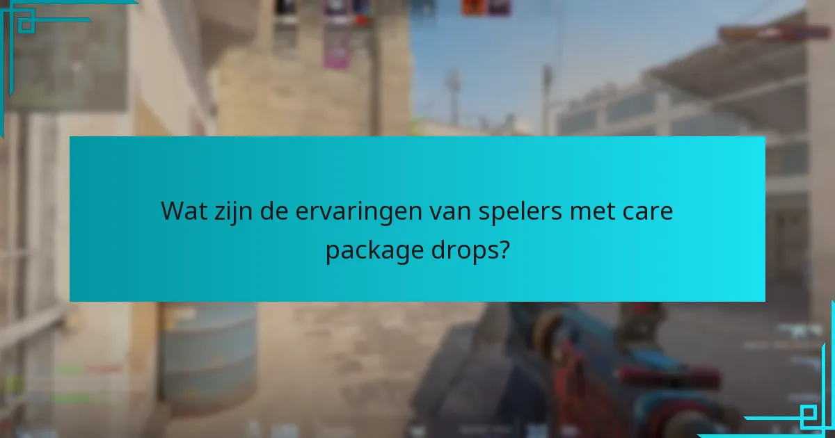 Wat zijn de ervaringen van spelers met care package drops?