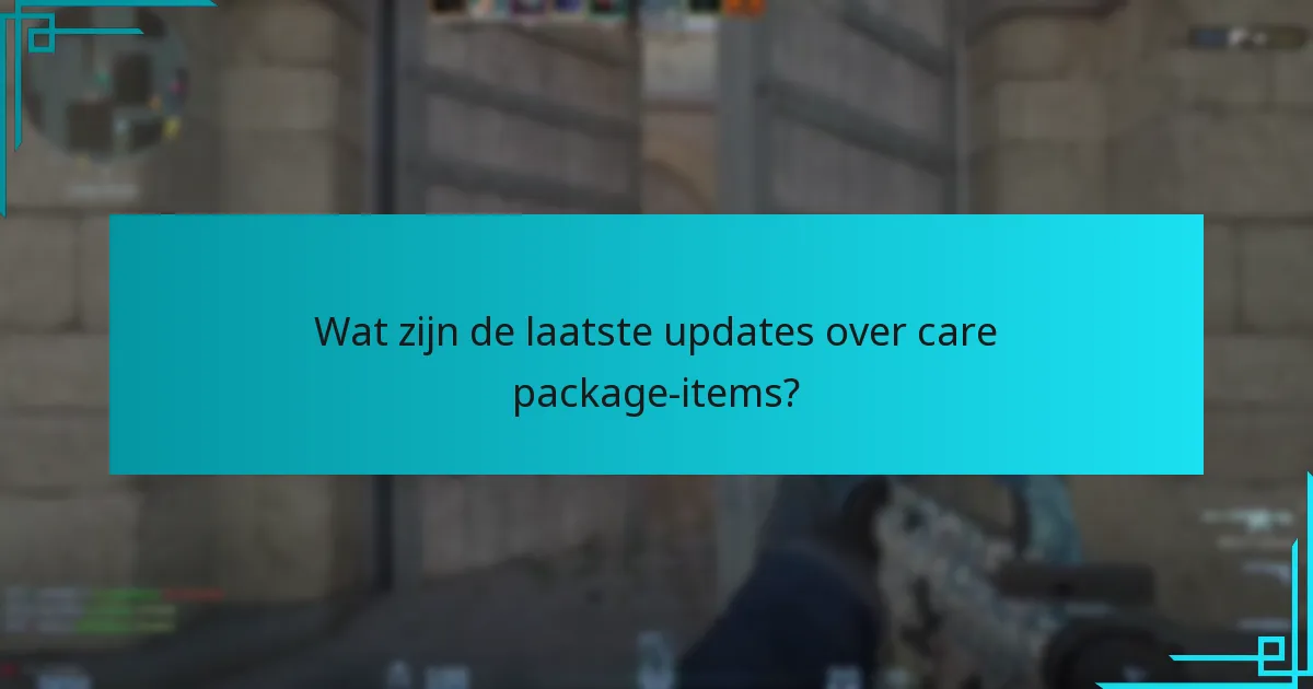 Wat zijn de laatste updates over care package-items?