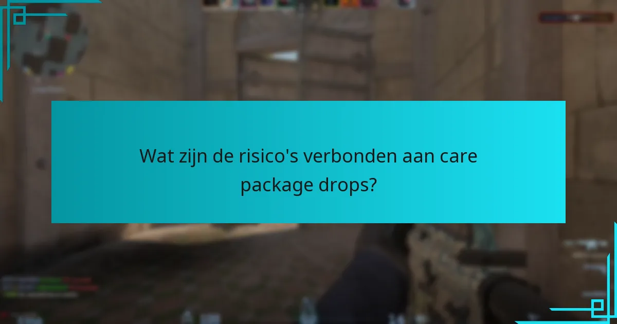 Wat zijn de risico’s verbonden aan care package drops?