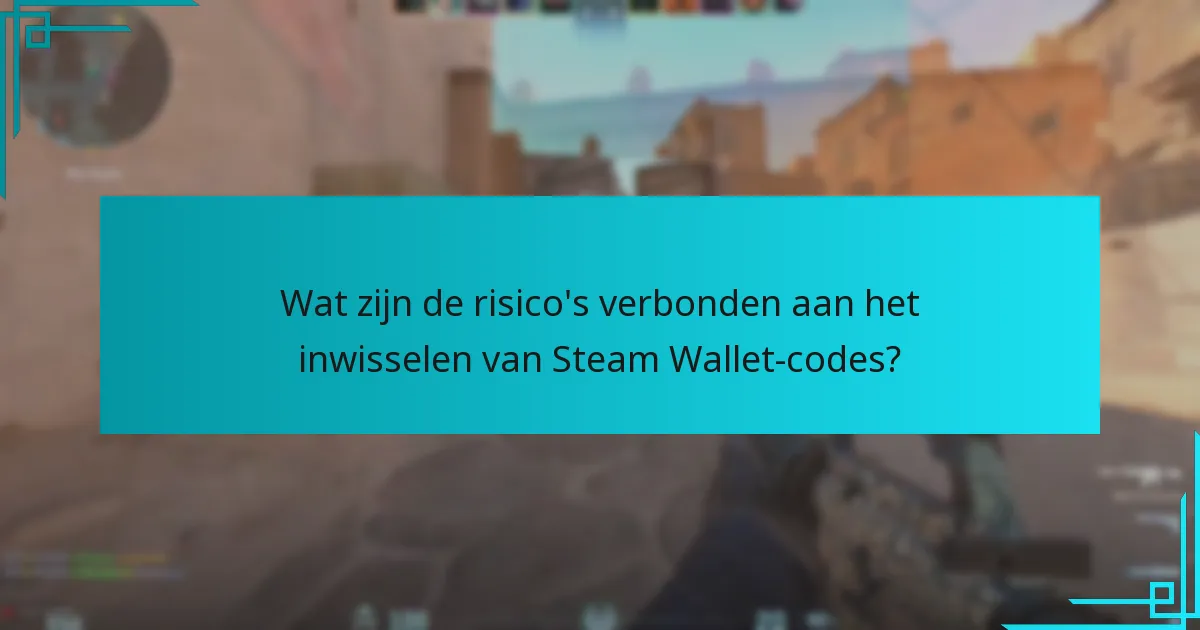 Wat zijn de risico’s verbonden aan het inwisselen van Steam Wallet-codes?