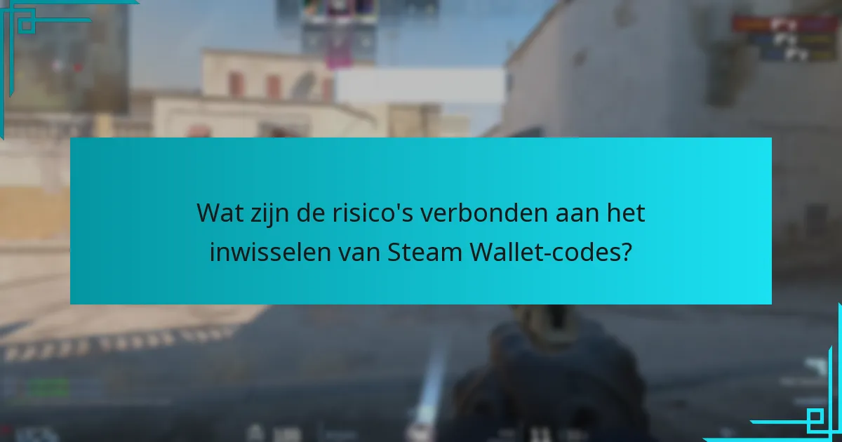 Wat zijn de risico’s verbonden aan het inwisselen van Steam Wallet-codes?