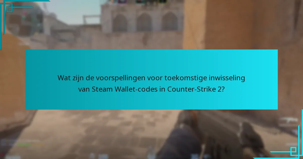 Wat zijn de voorspellingen voor toekomstige inwisseling van Steam Wallet-codes in Counter-Strike 2?