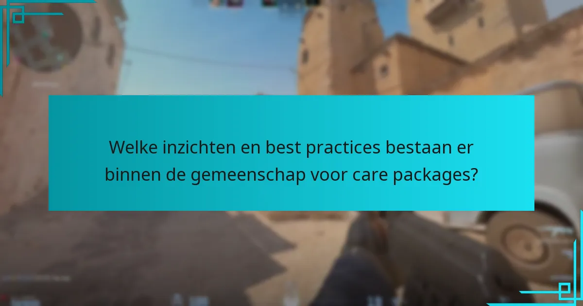Welke inzichten en best practices bestaan er binnen de gemeenschap voor care packages?
