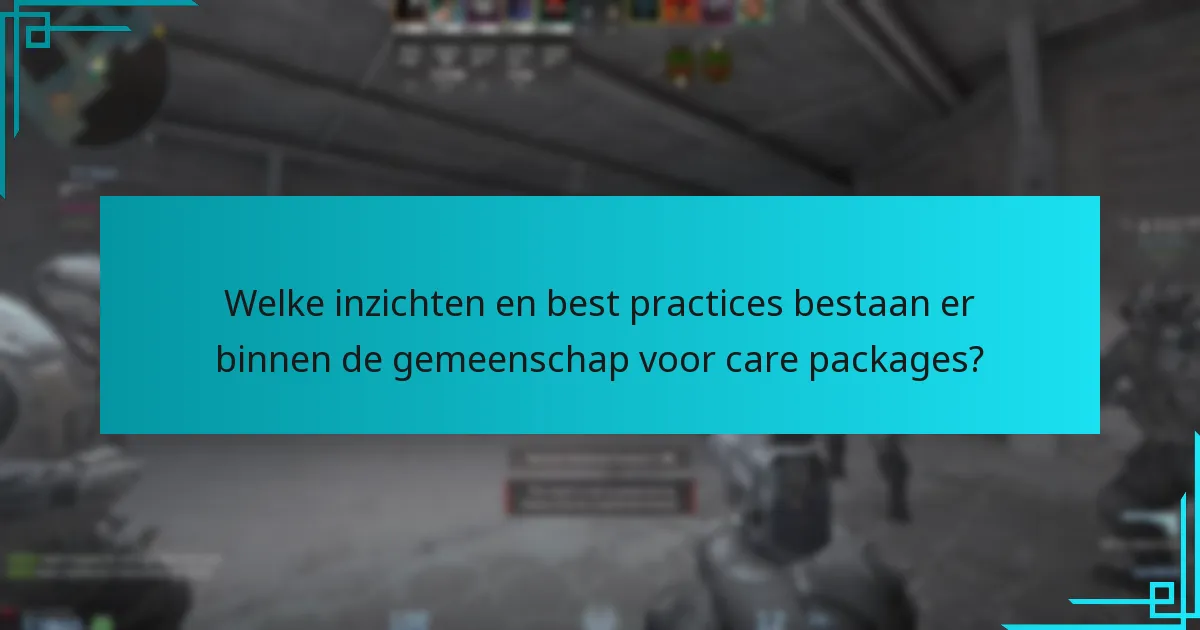 Welke inzichten en best practices bestaan er binnen de gemeenschap voor care packages?