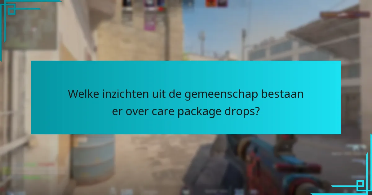 Welke inzichten uit de gemeenschap bestaan er over care package drops?