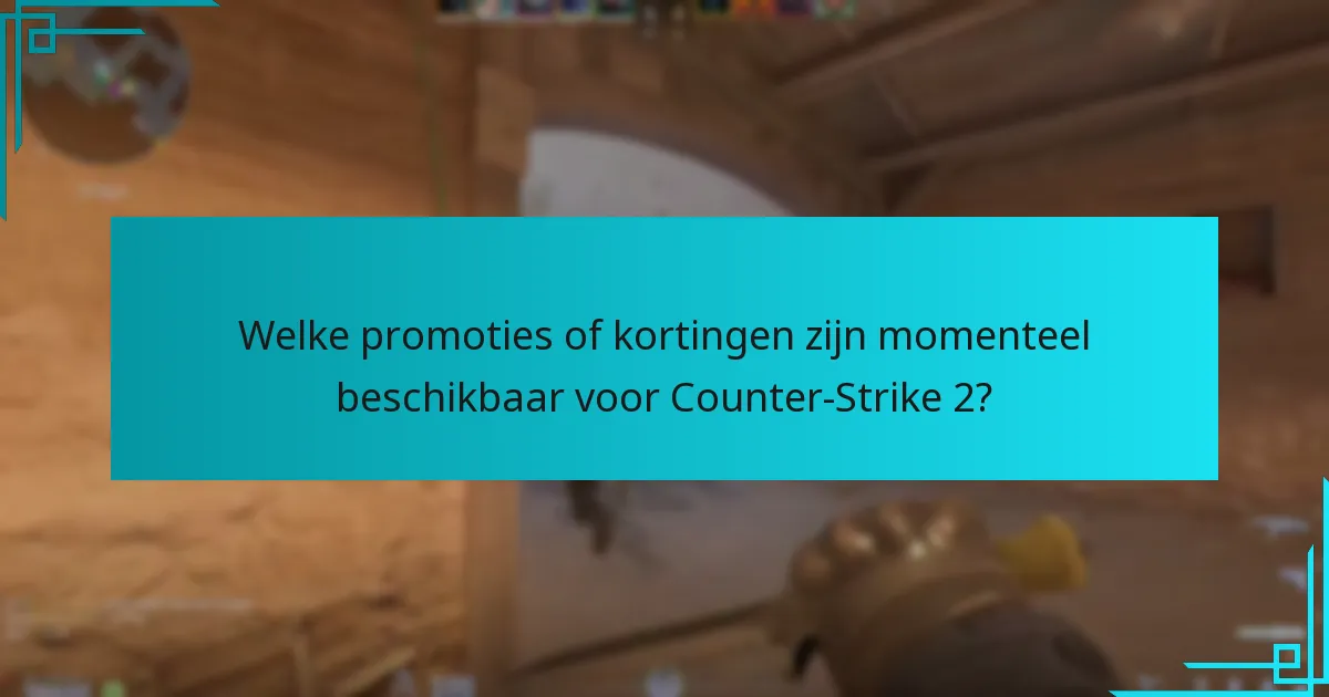 Welke promoties of kortingen zijn momenteel beschikbaar voor Counter-Strike 2?