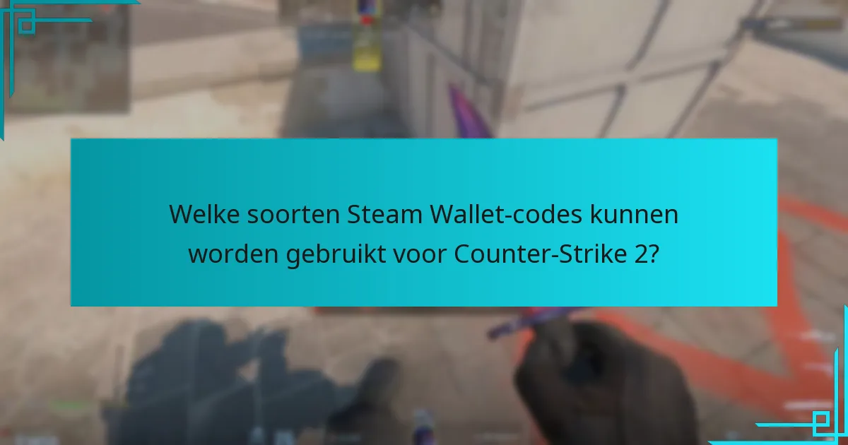 Welke soorten Steam Wallet-codes kunnen worden gebruikt voor Counter-Strike 2?