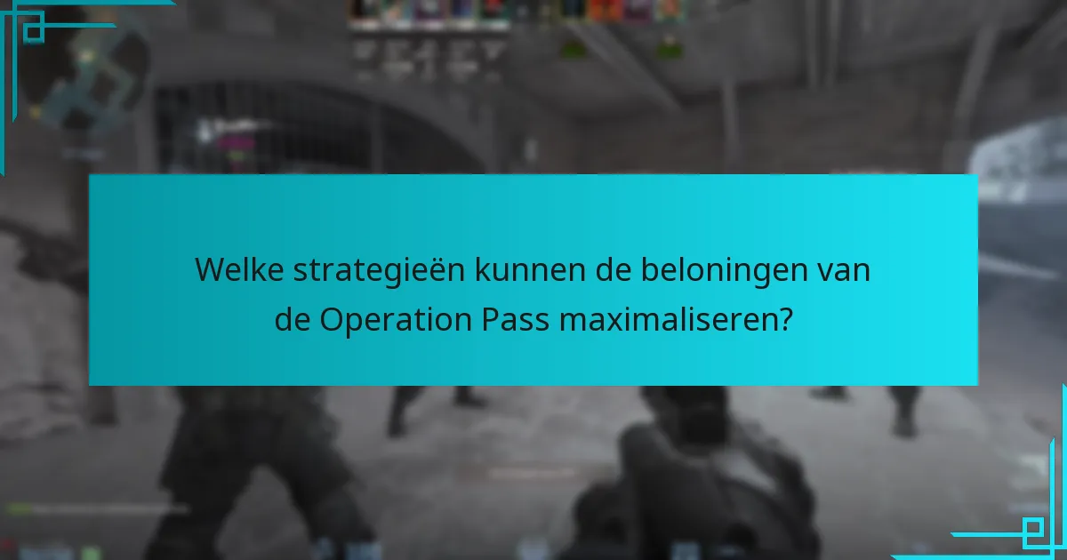 Welke strategieën kunnen de beloningen van de Operation Pass maximaliseren?