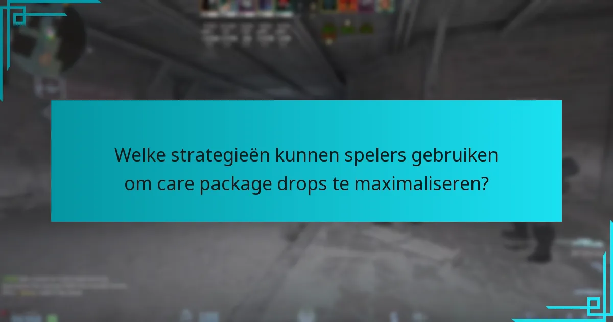 Welke strategieën kunnen spelers gebruiken om care package drops te maximaliseren?