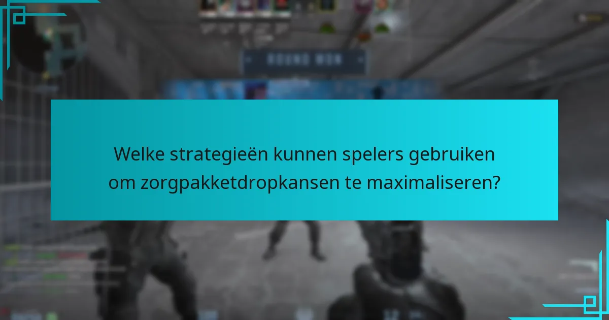 Welke strategieën kunnen spelers gebruiken om zorgpakketdropkansen te maximaliseren?
