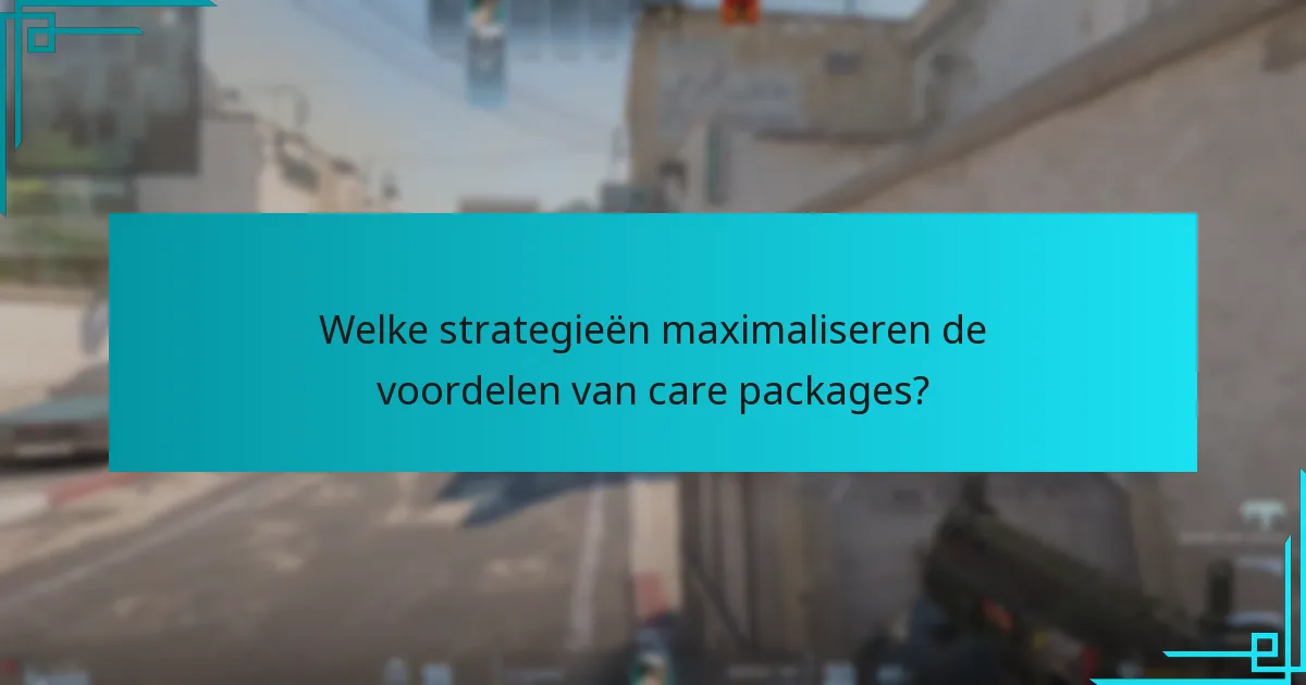 Welke strategieën maximaliseren de voordelen van care packages?